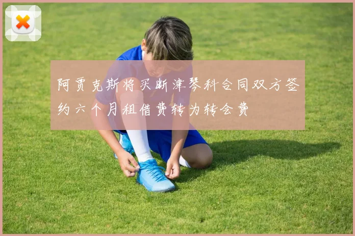 阿贾克斯将买断津琴科合同双方签约六个月租借费转为转会费