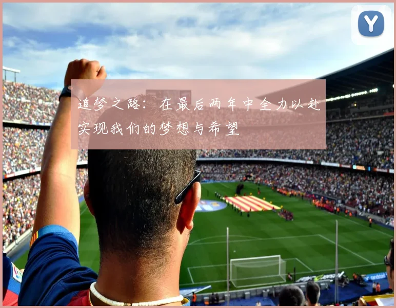 追梦之路：在最后两年中全力以赴实现我们的梦想与希望